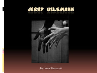 JERRY  uelSMANN By Laurel Massicott 