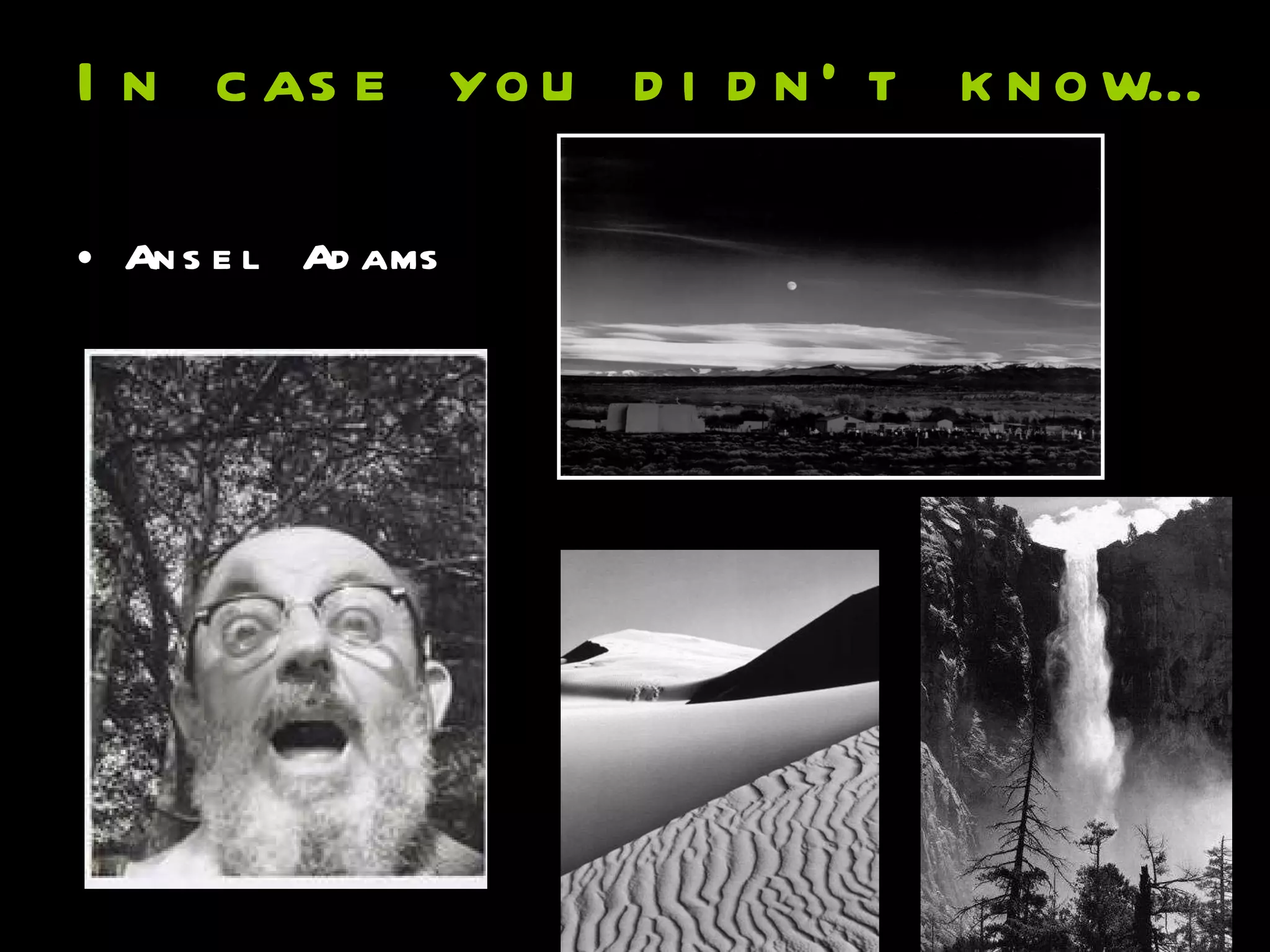 In case you didn’t know… Ansel Adams 