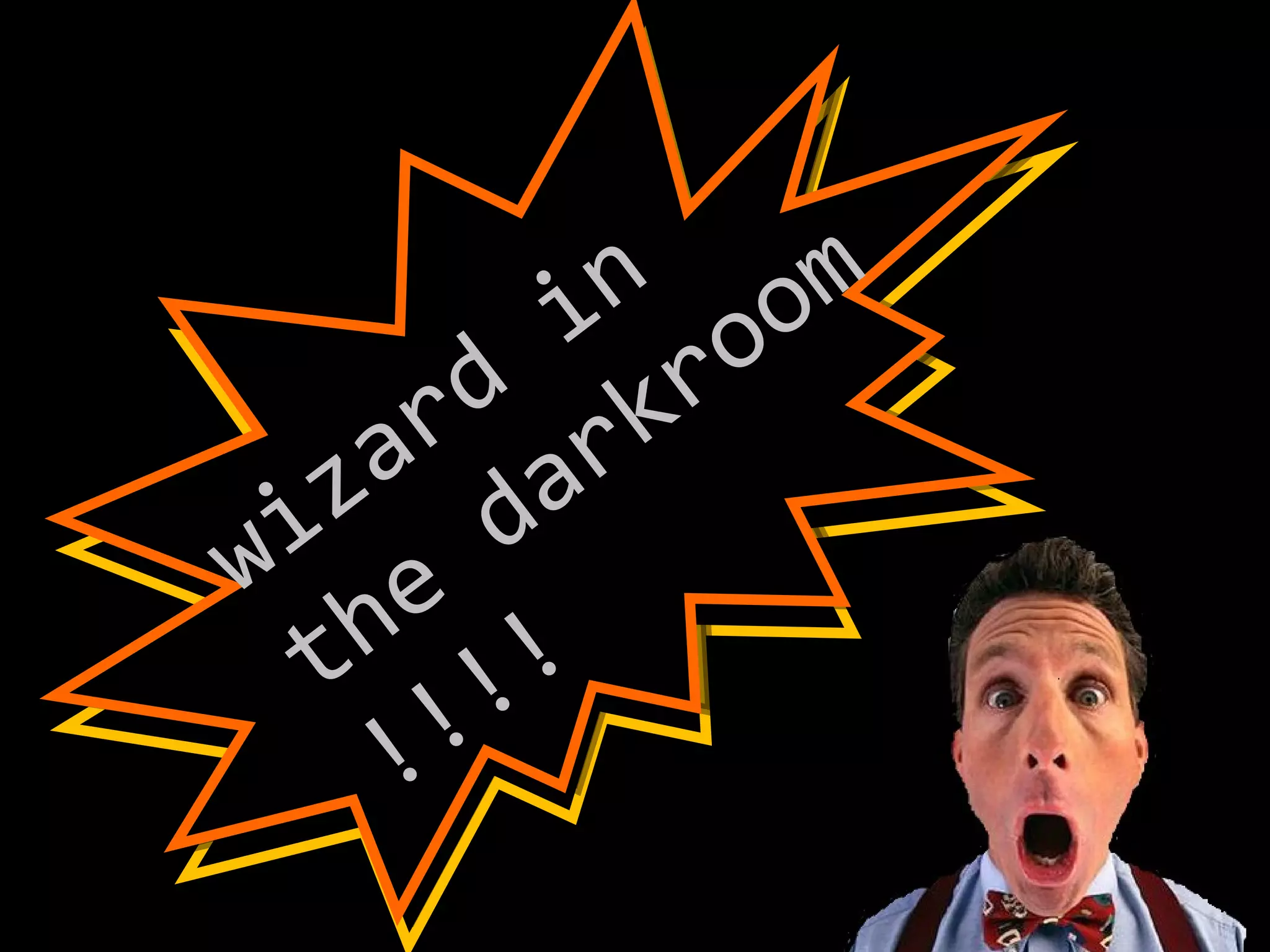 wizard in the darkroom !!!! 