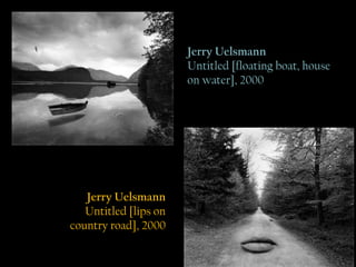 Jerry Uelsmann Untitled [floating boat, house on water], 2000 Jerry Uelsmann Untitled [lips on country road], 2000  Jerry Uelsmann Untitled [lips on country road], 2000 