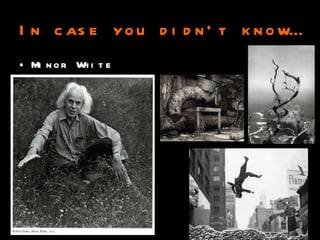 In case you didn’t know… Minor White 