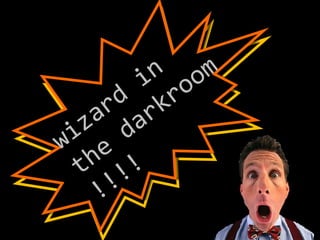 wizard in the darkroom !!!! 