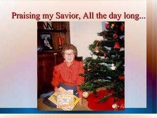 Praising my Savior, All the day long... 