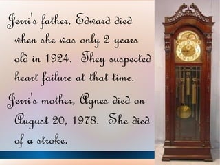 Jerri's father, Edward died when she was only 2 years old in 1924.  They suspected heart failure at that time. 