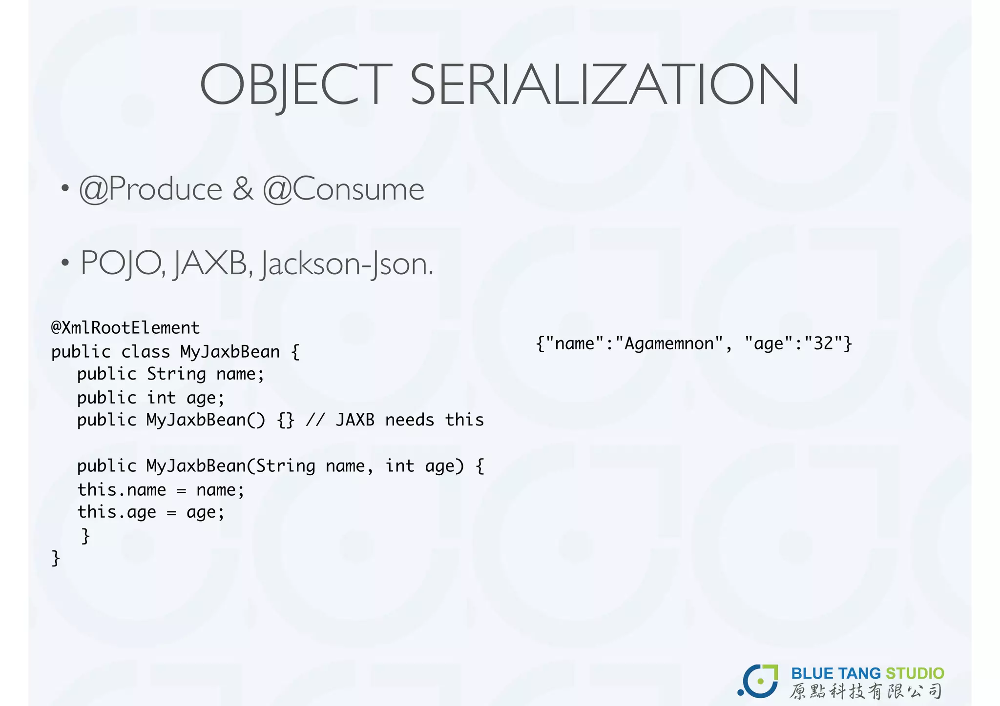 OBJECT SERIALIZATION
• @Produce       & @Consume

• POJO, JAXB, Jackson-Json.

@XmlRootElement
                                              {"name":"Agamemnon", "age":"32"}
public class MyJaxbBean {
	 public String name;
	 public int age;
	 public MyJaxbBean() {} // JAXB needs this

	 public MyJaxbBean(String name, int age) {
	 this.name = name;
	 this.age = age;
  }
}
 