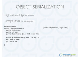OBJECT SERIALIZATION
• @Produce       & @Consume

• POJO, JAXB, Jackson-Json.

@XmlRootElement
                                              {"name":"Agamemnon", "age":"32"}
public class MyJaxbBean {
	 public String name;
	 public int age;
	 public MyJaxbBean() {} // JAXB needs this

	 public MyJaxbBean(String name, int age) {
	 this.name = name;
	 this.age = age;
  }
}
 