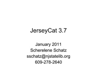 JerseyCat 3.7 January 2011 Scherelene Schatz [email_address] 609-278-2640 