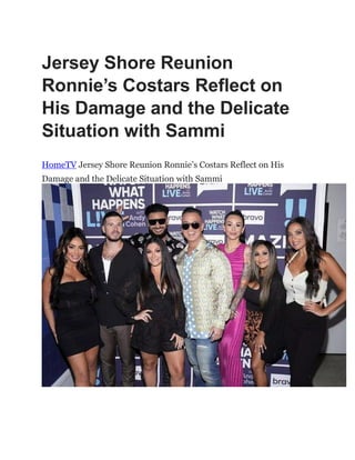 Jersey Shore Reunion
Ronnie’s Costars Reflect on
His Damage and the Delicate
Situation with Sammi
HomeTV Jersey Shore Reunion Ronnie’s Costars Reflect on His
Damage and the Delicate Situation with Sammi
 