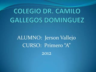 ALUMNO: Jerson Vallejo
  CURSO: Primero “A”
        2012
 