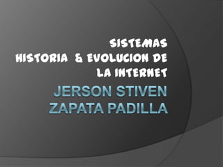 SISTEMAS
HISTORIA & EVOLUCION DE
LA INTERNET
 