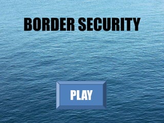 BORDER SECURITY



     PLAY
 
