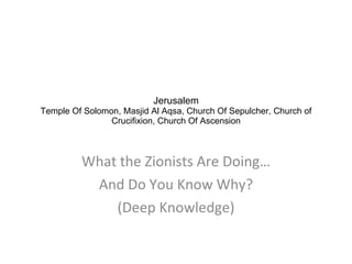 Jerusalem Temple Of Solomon, Masjid Al Aqsa, Church Of Sepulcher, Church of Crucifixion, Church Of Ascension What the Zionists Are Doing… And Do You Know Why? (Deep Knowledge) 
