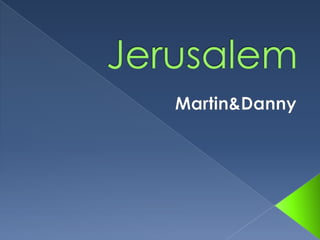 Jerusalem,[object Object],Martin&Danny,[object Object]