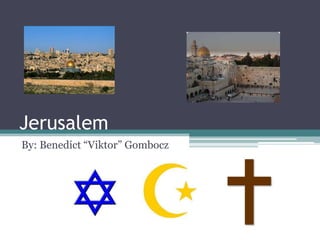 Jerusalem
By: Benedict “Viktor” Gombocz
 
