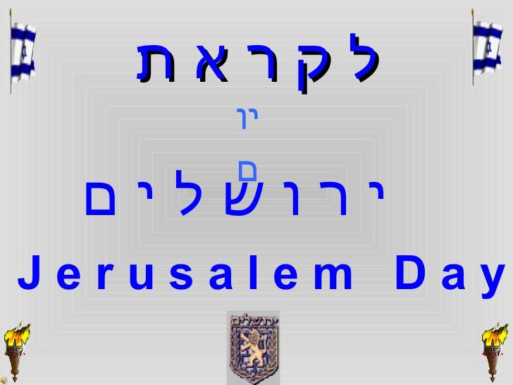 ל ק ר א ת יום   י ר ו ש ל י ם J e r u s a l e m  D a y   