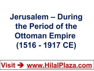 Jerusalem – During the Period of the  Ottoman Empire  (1516 - 1917 CE) 