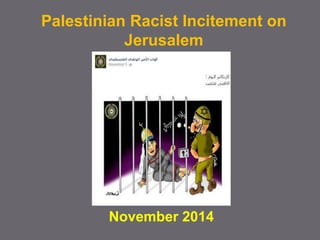 Palestinian Racist Incitement on 
Jerusalem 
November 2014 
 
