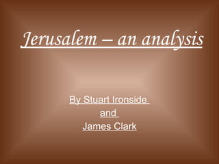 Jerusalem – an analysis   By Stuart Ironside  and  James Clark 