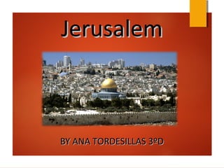 JerusalemJerusalem
BY ANA TORDESILLAS 3ºDBY ANA TORDESILLAS 3ºD
 