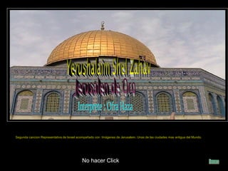 Segunda cancion Representativa de Israel acompañado con Imágenes de Jerusalem, Unas de las ciudades mas antigua del Mundo.




                                           No hacer Click
 