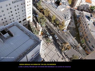 NISSA BERUAJ HA’ARBAYIM ‘IM KOL PA’AMONIM  y olor a pinos, llevado por el viento del atardecer  con sonido de campanas View from the city tower 