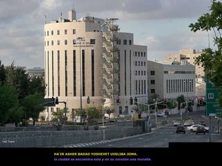 HA’IR ASHER BADAD YOSHEVET UVELIBA JOMA. la ciudad se encuentra sola y en su corazón una muralla. Yad Tzara 