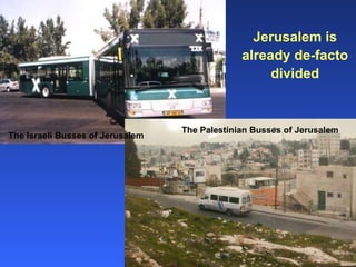 The Israeli Busses of Jerusalem The Palestinian Busses of Jerusalem Jerusalem is already de-facto divided 
