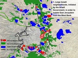 Palestinian Neighborhoods   Jewish Neighborhoods Municipal Border Planned Neighborhoods 1. Large Israeli neighborhoods,   initiated by the Israeli Government, in order to isolate East Jerusalem from the West Bank   www.peacenow.org.il 