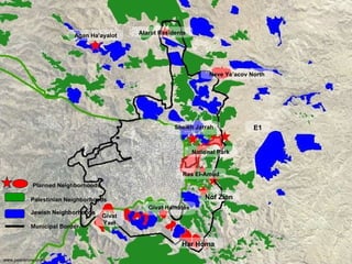 Palestinian Neighborhoods   Jewish Neighborhoods Municipal Border Planned Neighborhoods Neve Ya’acov North National Park Har Homa Nof Zion Atarot Residents Givat Hamatos E1 Ras El-Amud Givat Yael Sheikh Jarrah Agan Ha’ayalot www.peacenow.org.il 