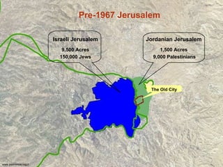 Pre-1967 Jerusalem The Old City Jordanian Jerusalem 1,500  Acres 9,000 Palestinians Israeli Jerusalem 9,500  Acres 150,000  Jews www.peacenow.org.il 