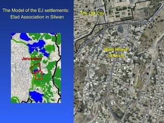 The Old City Wadi Hilweh (Silwan) Jerusalem The Model of the EJ settlements:  Elad Association in Silwan 