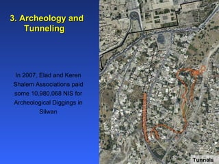3. Archeology and Tunneling   In 2007, Elad and Keren Shalem Associations paid some 10,980,068 NIS for Archeological Diggings in Silwan Tunnels 