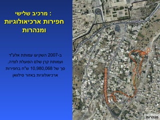 מרכיב שלישי :  חפירות ארכיאולוגיות ומנהרות ב -2007  השקיעו עמותת אלע " ד ועמותת קרן שלם הפועלת לצדה ,  סך של  10,980,068  ש " ח בחפירות ארכיאולוגיות באזור סילוואן מנהרות 
