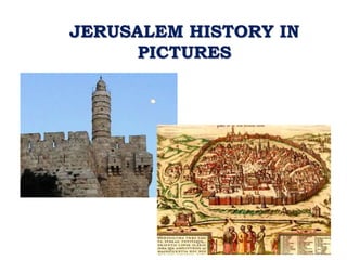 JERUSALEM HISTORY IN
PICTURES
 