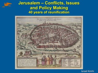 Jerusalem – Conflicts, Issues and Policy Making 40 years of reunification Israel Kimhi JIIS 