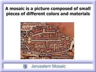 A mosaic is a picture composed of small pieces of different colors and materials 