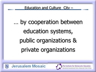 Education and Culture   City –  …  by cooperation between education systems, public organizations & private organizations 