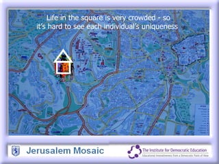 Life in the square is very crowded - so  it’s hard to see each individual’s uniqueness  