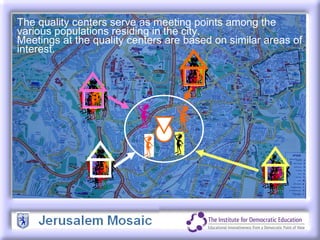 The quality centers serve as meeting points among the various populations residing in the city.  Meetings at the quality centers are based on similar areas of interest.   