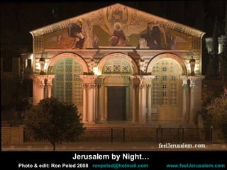 Photo & edit: Ron Peled 2008   [email_address]   www.feelJerusalem.com Jerusalem by Night… 