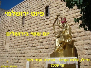 ‫פיוט ירושלמי‬

    ‫יום ששי בירושלים‬



                 ‫טיילו, צלמו וערכו - אביבה ועמי וינד‬
‫הפעילו רמקולים‬                ‫יוני 9002‬
 