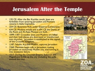 Jerusalem After the Temple
• 135 CE: After the Bar Kochba revolt, Jews are
forbidden from entering Jerusalem and Romans
re...