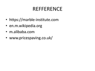 REFFERENCE
• https://marble-institute.com
• en.m.wikipedia.org
• m.alibaba.com
• www.pricespaving.co.uk/
 