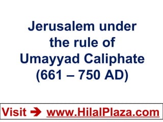 Jerusalem under the rule of Umayyad Caliphate (661 – 750 AD) 