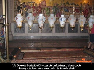 Vía Dolorosa – estación XIII- lugar donde fue bajado el cuerpo de  Jesús y mientras descansa en esta piedra es limpiado. www. laboutiquedelpowerpoint. com 
