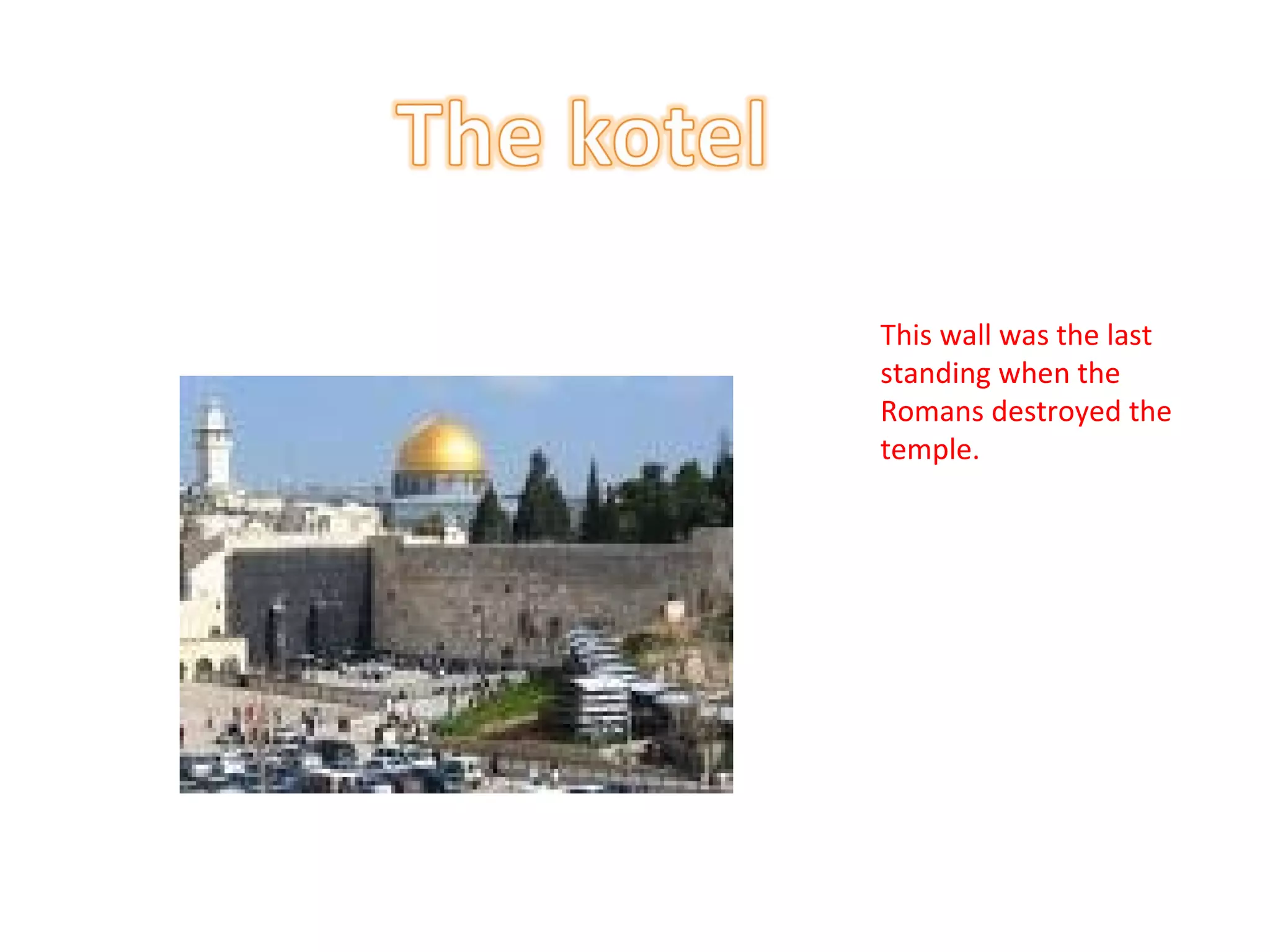 This wall was the last  standing when the Romans destroyed the temple. 