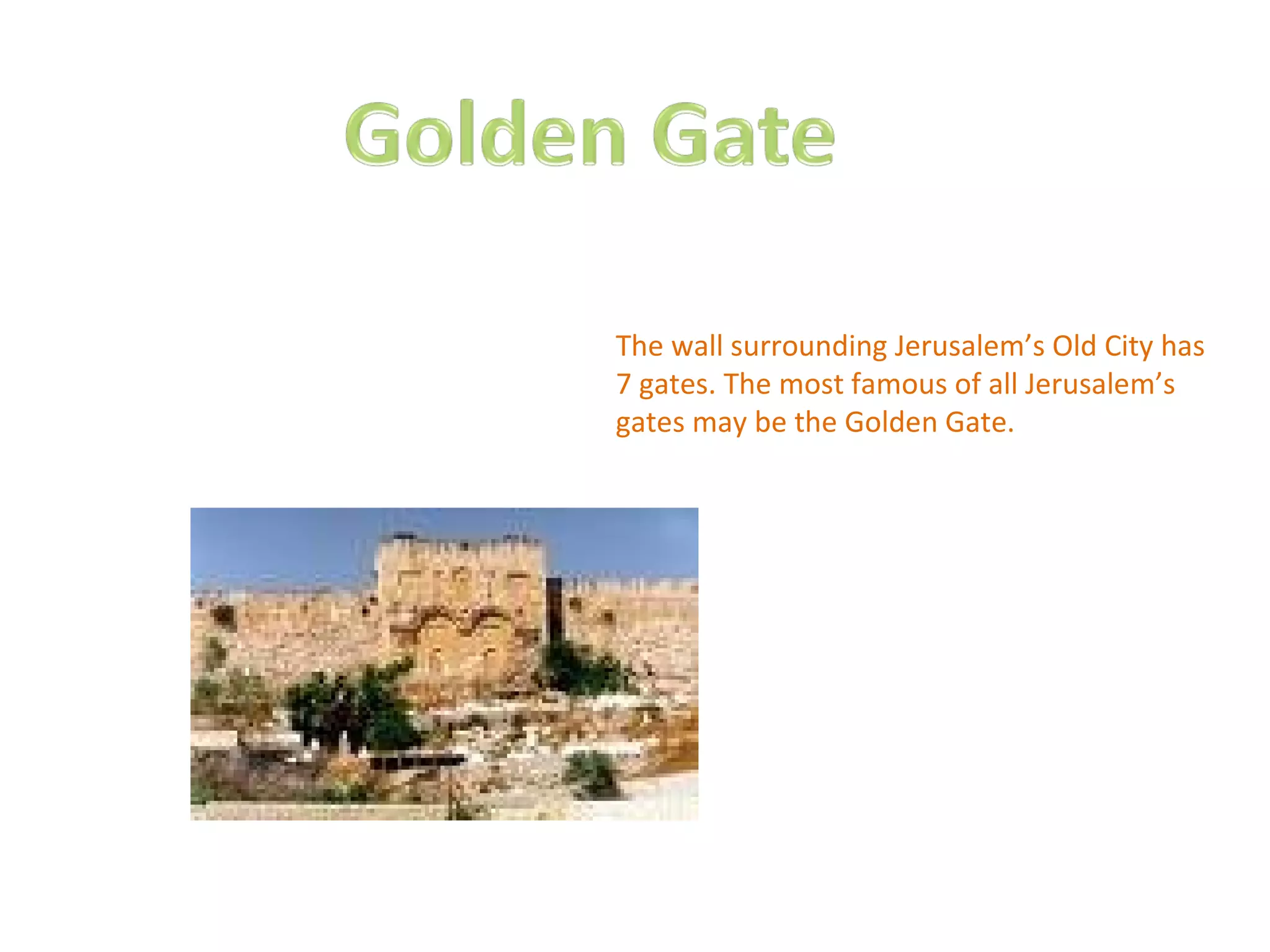The wall surrounding Jerusalem’s Old City has 7 gates. The most famous of all Jerusalem’s gates may be the Golden Gate. 