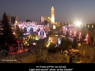 ‫תערוכת אור וצלילים במגדל דוד‬
Light and sound” show at the Citadel”
 