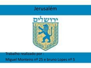 Jerusalém




Trabalho realizado por :
Miguel Monteiro nº 25 e bruno Lopes nº 5
 