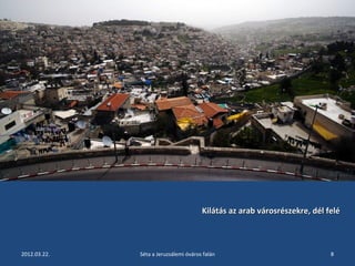 Kilátás az arab városrészekre, ddééll ffeelléé 
2012.03.22. Séta a Jeruzsálemi óváros falán 8 
 